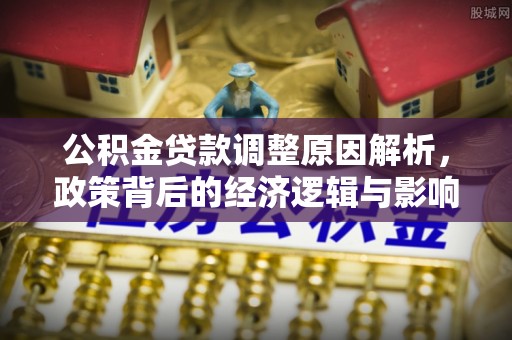 太原公积金贷款调整原因解析，政策背后的经济逻辑与影响