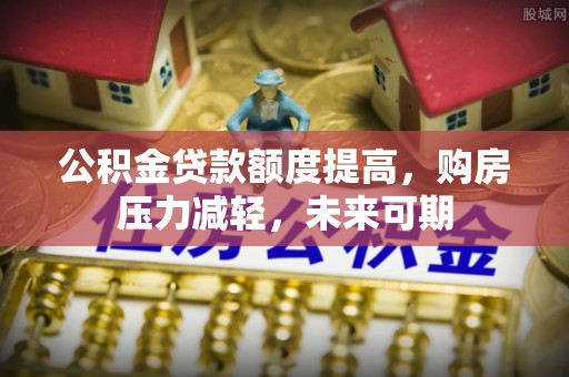 太原公积金贷款额度提高，购房压力减轻，未来可期