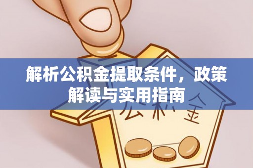 太原解析公积金提取条件，政策解读与实用指南
