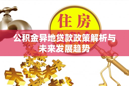 太原公积金异地贷款政策解析与未来发展趋势