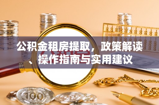 太原公积金租房提取，政策解读、操作指南与实用建议