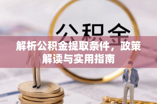 太原解析公积金提取条件，政策解读与实用指南