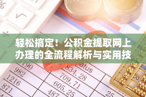 太原轻松搞定！公积金提取网上办理的全流程解析与实用技巧