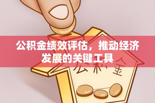 太原公积金绩效评估，推动经济发展的关键工具