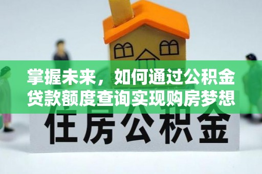 太原掌握未来，如何通过公积金贷款额度查询实现购房梦想