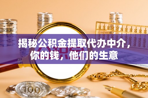 太原揭秘公积金提取代办中介，你的钱，他们的生意