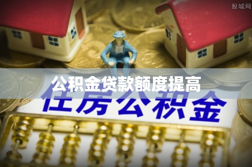 太原公积金贷款额度提高