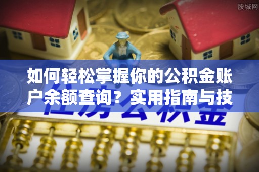 太原如何轻松掌握你的公积金账户余额查询？实用指南与技巧
