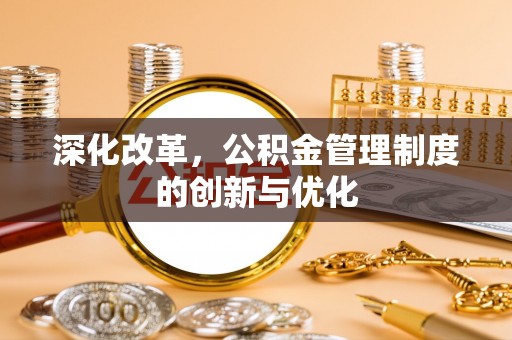 太原深化改革，公积金管理制度的创新与优化