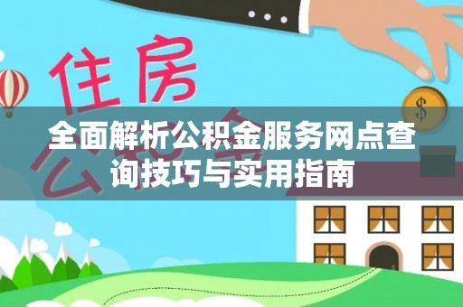 太原全面解析公积金服务网点查询技巧与实用指南