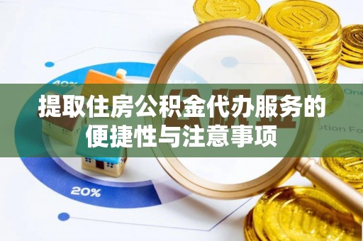 太原提取住房公积金代办服务的便捷性与注意事项