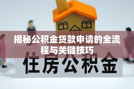 太原揭秘公积金贷款申请的全流程与关键技巧