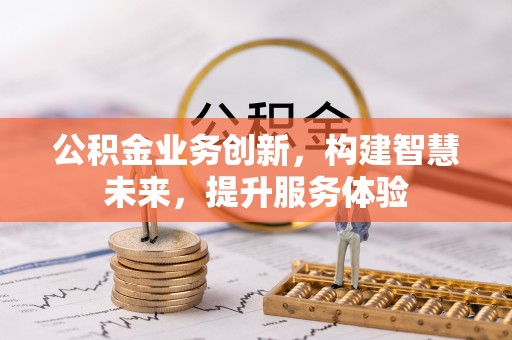 太原公积金业务创新，构建智慧未来，提升服务体验