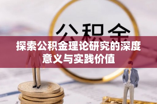 太原探索公积金理论研究的深度意义与实践价值