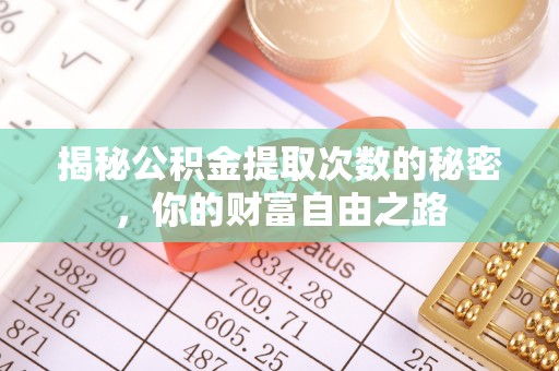 太原揭秘公积金提取次数的秘密，你的财富自由之路