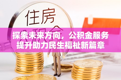 太原探索未来方向，公积金服务提升助力民生福祉新篇章