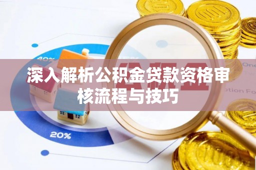 太原深入解析公积金贷款资格审核流程与技巧