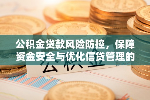 太原公积金贷款风险防控，保障资金安全与优化信贷管理的关键策略