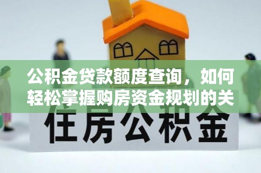 太原公积金贷款额度查询，如何轻松掌握购房资金规划的关键