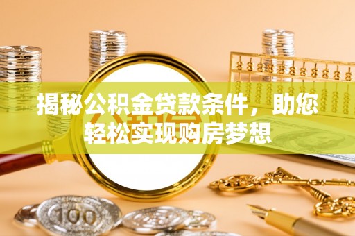 太原揭秘公积金贷款条件，助您轻松实现购房梦想