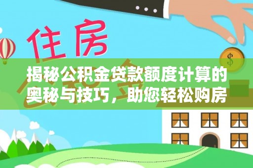 太原揭秘公积金贷款额度计算的奥秘与技巧，助您轻松购房