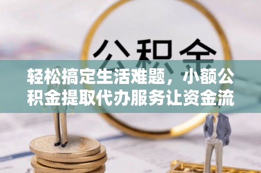 太原轻松搞定生活难题，小额公积金提取代办服务让资金流转更便捷