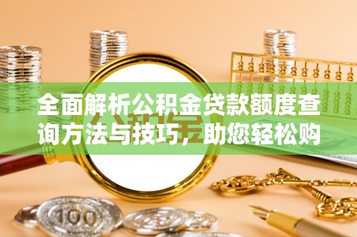 太原全面解析公积金贷款额度查询方法与技巧，助您轻松购房