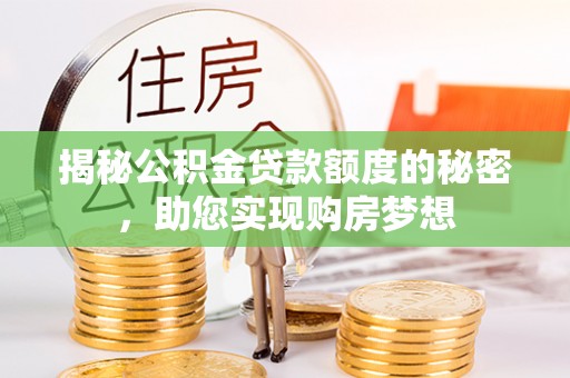 太原揭秘公积金贷款额度的秘密，助您实现购房梦想