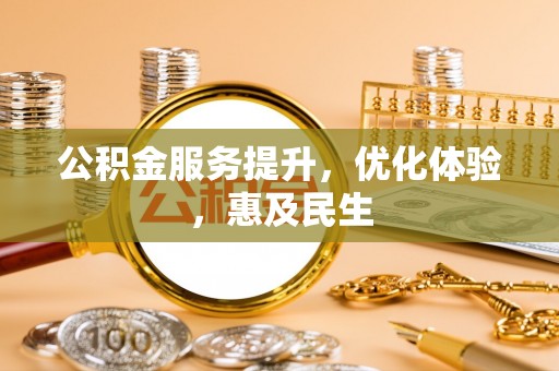 太原公积金服务提升，优化体验，惠及民生