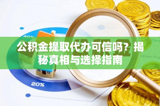 太原公积金提取代办可信吗？揭秘真相与选择指南