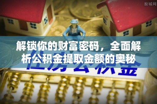 太原解锁你的财富密码，全面解析公积金提取金额的奥秘