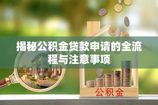 太原揭秘公积金贷款申请的全流程与注意事项
