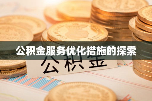 太原公积金服务优化措施的探索