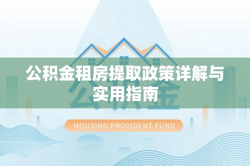 太原公积金租房提取政策详解与实用指南