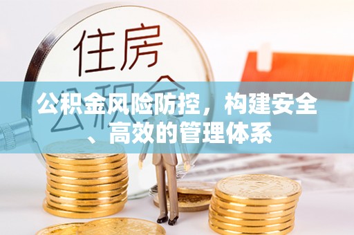 太原公积金风险防控，构建安全、高效的管理体系