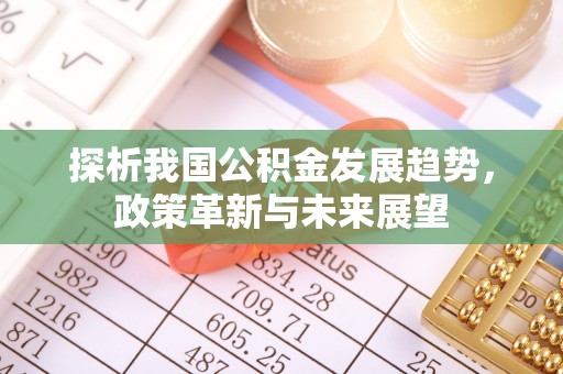 太原探析我国公积金发展趋势，政策革新与未来展望