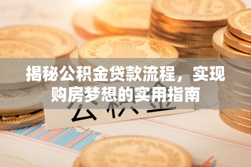 太原揭秘公积金贷款流程，实现购房梦想的实用指南
