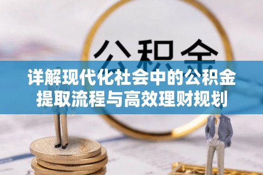 太原详解现代化社会中的公积金提取流程与高效理财规划