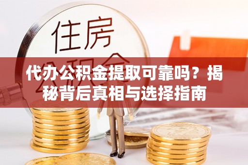 太原代办公积金提取可靠吗？揭秘背后真相与选择指南