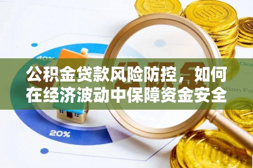 太原公积金贷款风险防控，如何在经济波动中保障资金安全