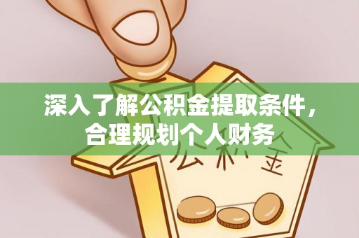 太原深入了解公积金提取条件，合理规划个人财务