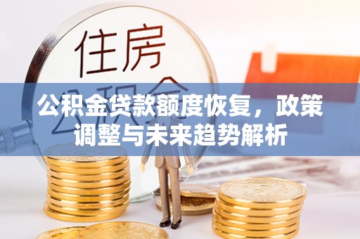 太原公积金贷款额度恢复，政策调整与未来趋势解析