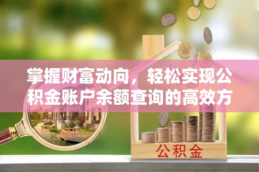 太原掌握财富动向，轻松实现公积金账户余额查询的高效方式