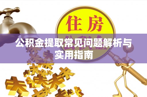 太原公积金提取常见问题解析与实用指南