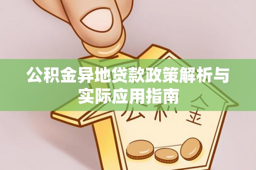 太原公积金异地贷款政策解析与实际应用指南