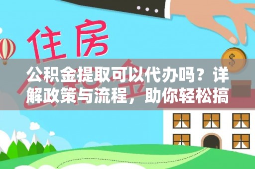 太原公积金提取可以代办吗？详解政策与流程，助你轻松搞定！