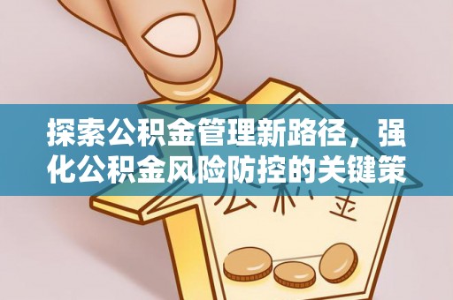 太原探索公积金管理新路径，强化公积金风险防控的关键策略