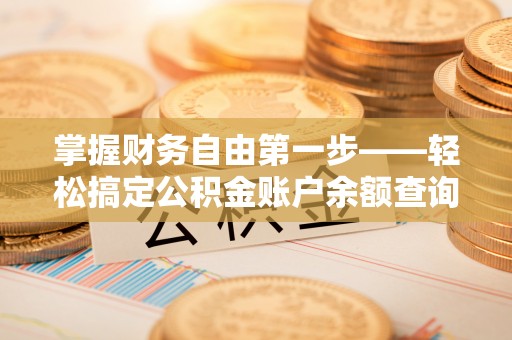 太原掌握财务自由第一步——轻松搞定公积金账户余额查询的方法与技巧