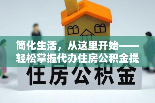 太原简化生活，从这里开始——轻松掌握代办住房公积金提取全流程