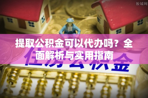 太原提取公积金可以代办吗？全面解析与实用指南